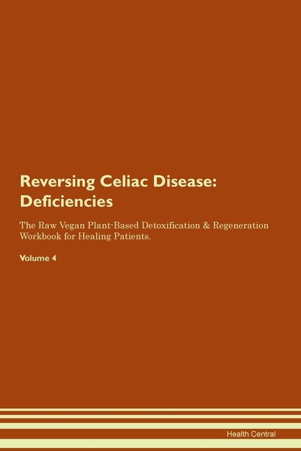 Reversing Celiac Disease: Deficiencies The Raw Vegan Plant-based Detoxification & Regeneration Workbook For Healing Patients.