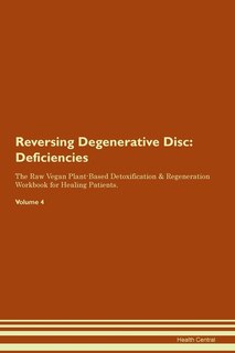 Reversing Degenerative Disc: Deficiencies The Raw Vegan Plant-based Detoxification & Regeneration Workbook For Healing Patients.