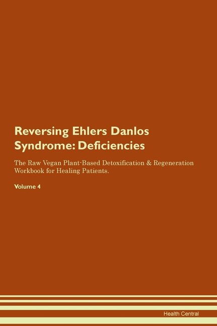 Reversing Ehlers Danlos Syndrome: Deficiencies The Raw Vegan Plant-based Detoxification & Regeneration Workbook For Healing Patients.