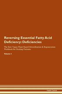 Reversing Essential Fatty Acid Deficiency: Deficiencies The Raw Vegan Plant-based Detoxification & Regeneration Workbook For Healing Patients.