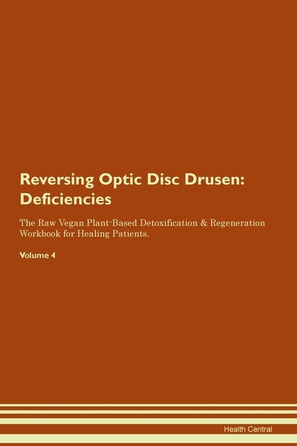 Reversing Optic Disc Drusen: Deficiencies The Raw Vegan Plant-based Detoxification & Regeneration Workbook For Healing Patients.