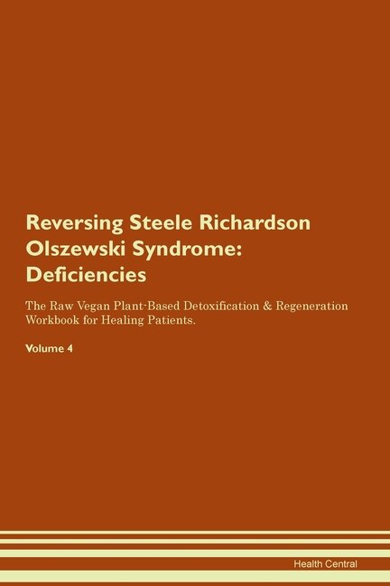 Reversing Steele Richardson Olszewski Syndrome: Deficiencies The Raw Vegan Plant-based Detoxification & Regeneration Workbook For Healing Patients.