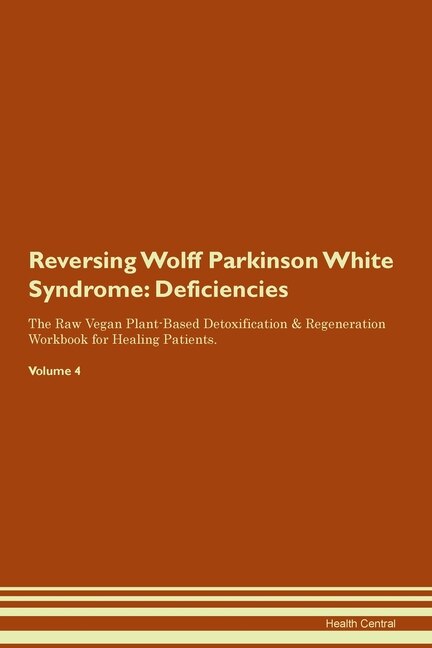 Reversing Wolff Parkinson White Syndrome: Deficiencies The Raw Vegan Plant-based Detoxification & Regeneration Workbook For Healing Patients.