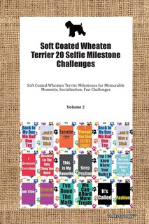 Front cover_Soft Coated Wheaten Terrier 20 Selfie Milestone Challenges Soft Coated Wheaten Terrier Milestones For Memorable Moments, Socialization, Fun Challenges Volume 2
