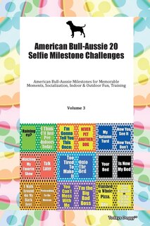 Front cover_American Bull-aussie 20 Selfie Milestone Challenges American Bull-aussie Milestones For Memorable Moments, Socialization, Indoor & Outdoor Fun, Training Volume 3