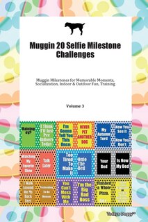 Front cover_Muggin 20 Selfie Milestone Challenges Muggin Milestones For Memorable Moments, Socialization, Indoor & Outdoor Fun, Training Volume 3