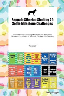Front cover_Seppala Siberian Sleddog 20 Selfie Milestone Challenges Seppala Siberian Sleddog Milestones For Memorable Moments, Socialization, Indoor & Outdoor Fun, Training Volume 3