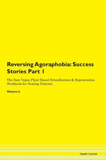 Reversing Agoraphobia: Success Stories Part 1 The Raw Vegan Plant-based Detoxification & Regeneration Workbook For Healing