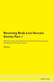 Reversing Body Lice: Success Stories Part 1 The Raw Vegan Plant-based Detoxification & Regeneration Workbook For Healing