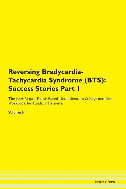Reversing Bradycardia-tachycardia Syndrome (bts): Success Stories Part 1 The Raw Vegan Plant-based Detoxification & Regeneration Workbook For Healing