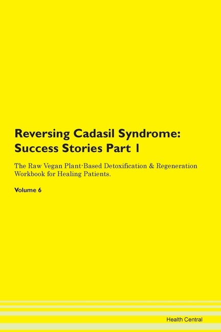 Reversing Cadasil Syndrome: Success Stories Part 1 The Raw Vegan Plant-based Detoxification & Regeneration Workbook For Healing