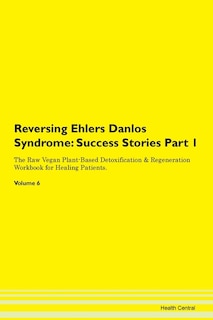 Reversing Ehlers Danlos Syndrome: Success Stories Part 1 The Raw Vegan Plant-based Detoxification & Regeneration Workbook For Healing