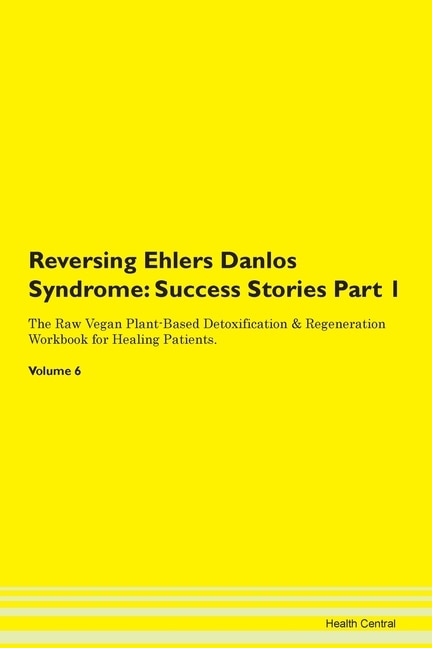 Reversing Ehlers Danlos Syndrome: Success Stories Part 1 The Raw Vegan Plant-based Detoxification & Regeneration Workbook For Healing