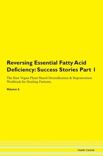 Reversing Essential Fatty Acid Deficiency: Success Stories Part 1 The Raw Vegan Plant-based Detoxification & Regeneration Workbook For Healing