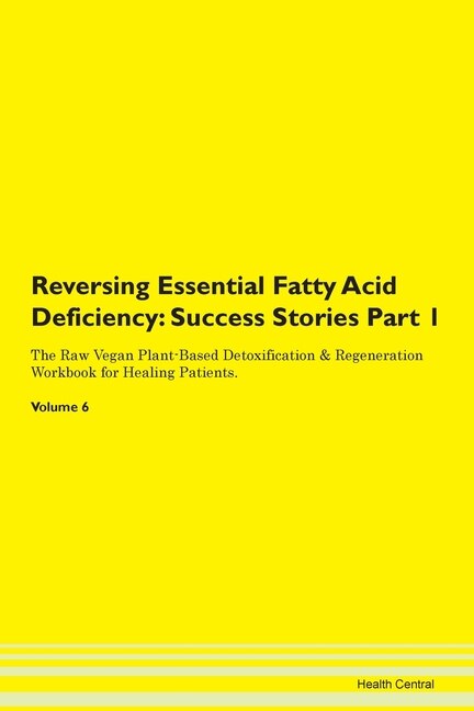 Reversing Essential Fatty Acid Deficiency: Success Stories Part 1 The Raw Vegan Plant-based Detoxification & Regeneration Workbook For Healing