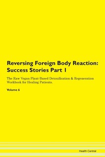 Reversing Foreign Body Reaction: Success Stories Part 1 The Raw Vegan Plant-based Detoxification & Regeneration Workbook For Healing