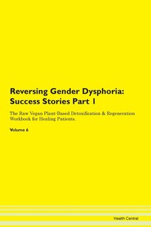 Reversing Gender Dysphoria: Success Stories Part 1 The Raw Vegan Plant-based Detoxification & Regeneration Workbook For Healing