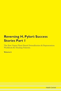 Reversing H. Pylori: Success Stories Part 1 The Raw Vegan Plant-based Detoxification & Regeneration Workbook For Healing