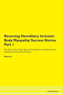 Reversing Hereditary Inclusion Body Myopathy: Success Stories Part 1 The Raw Vegan Plant-based Detoxification & Regeneration Workbook For Healing