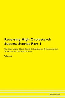 Reversing High Cholesterol: Success Stories Part 1 The Raw Vegan Plant-based Detoxification & Regeneration Workbook For Healing