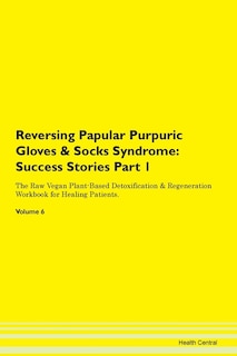 Reversing Papular Purpuric Gloves & Socks Syndrome: Success Stories Part 1 The Raw Vegan Plant-based Detoxification & Regeneration Workbook For Healing