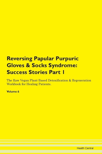 Reversing Papular Purpuric Gloves & Socks Syndrome: Success Stories Part 1 The Raw Vegan Plant-based Detoxification & Regeneration Workbook For Healing