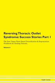 Reversing Thoracic Outlet Syndrome: Success Stories Part 1 The Raw Vegan Plant-based Detoxification & Regeneration Workbook For Healing