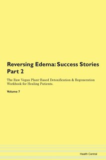 Reversing Edema: Success Stories Part 2 The Raw Vegan Plant-based Detoxification & Regeneration Workbook For Healing