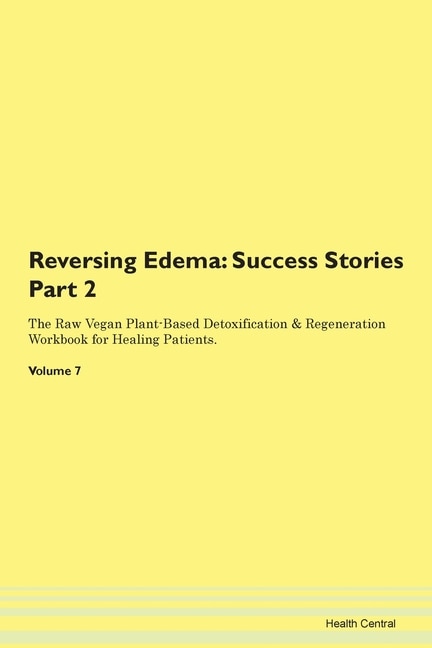 Reversing Edema: Success Stories Part 2 The Raw Vegan Plant-based Detoxification & Regeneration Workbook For Healing