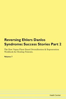 Reversing Ehlers Danlos Syndrome: Success Stories Part 2 The Raw Vegan Plant-based Detoxification & Regeneration Workbook For Healing