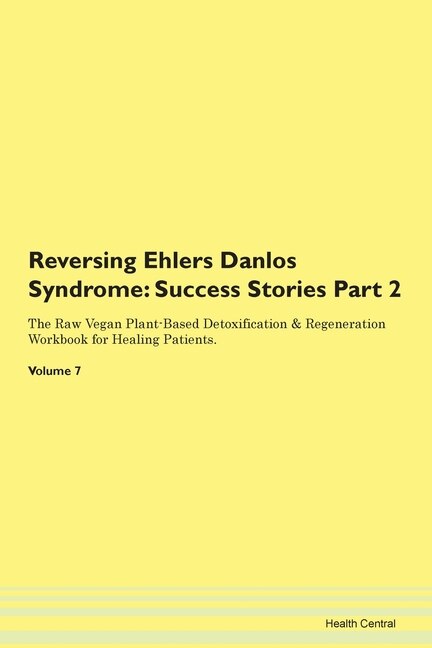 Reversing Ehlers Danlos Syndrome: Success Stories Part 2 The Raw Vegan Plant-based Detoxification & Regeneration Workbook For Healing