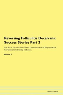 Reversing Folliculitis Decalvans: Success Stories Part 2 The Raw Vegan Plant-based Detoxification & Regeneration Workbook For Healing