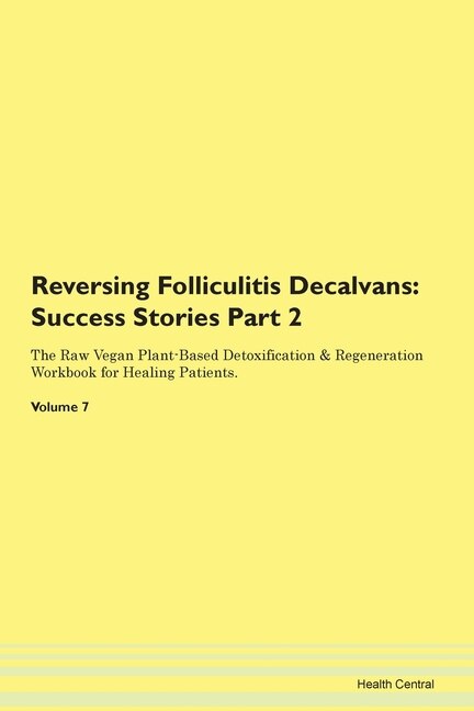Reversing Folliculitis Decalvans: Success Stories Part 2 The Raw Vegan Plant-based Detoxification & Regeneration Workbook For Healing