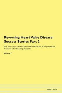 Reversing Heart Valve Disease: Success Stories Part 2 The Raw Vegan Plant-based Detoxification & Regeneration Workbook For Healing