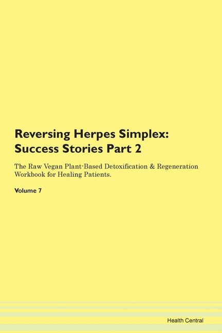 Reversing Herpes Simplex: Success Stories Part 2 The Raw Vegan Plant-based Detoxification & Regeneration Workbook For Healing