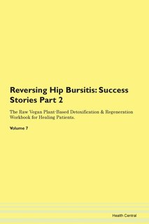 Reversing Hip Bursitis: Success Stories Part 2 The Raw Vegan Plant-based Detoxification & Regeneration Workbook For Healing