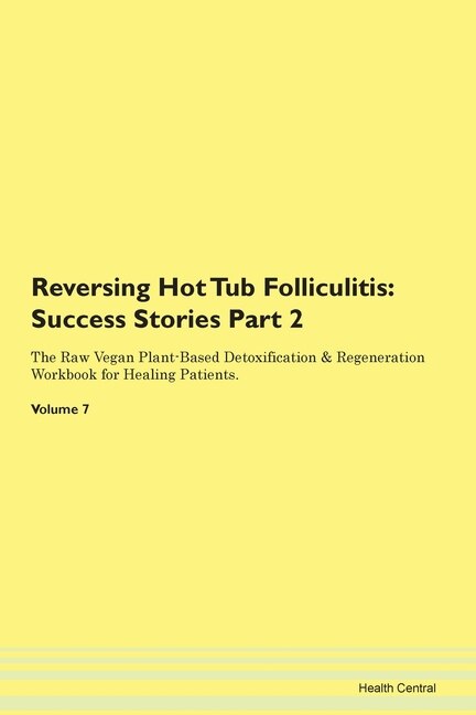 Reversing Hot Tub Folliculitis: Success Stories Part 2 The Raw Vegan Plant-based Detoxification & Regeneration Workbook For Healing