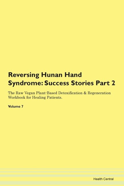 Reversing Hunan Hand Syndrome: Success Stories Part 2 The Raw Vegan Plant-based Detoxification & Regeneration Workbook For Healing