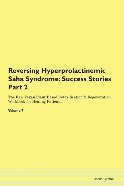 Reversing Hyperprolactinemic Saha Syndrome: Success Stories Part 2 The Raw Vegan Plant-based Detoxification & Regeneration Workbook For Healing