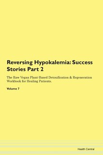 Reversing Hypokalemia: Success Stories Part 2 The Raw Vegan Plant-based Detoxification & Regeneration Workbook For Healing