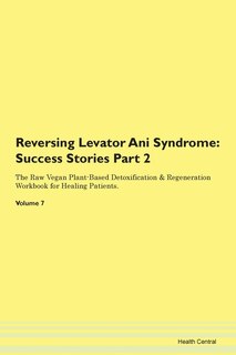 Reversing Levator Ani Syndrome: Success Stories Part 2 The Raw Vegan Plant-based Detoxification & Regeneration Workbook For Healing
