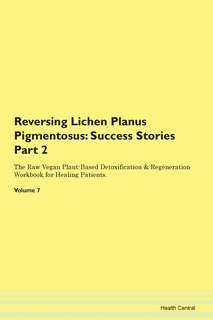 Reversing Lichen Planus Pigmentosus: Success Stories Part 2 The Raw Vegan Plant-based Detoxification & Regeneration Workbook For Healing