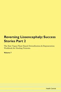 Reversing Lissencephaly: Success Stories Part 2 The Raw Vegan Plant-based Detoxification & Regeneration Workbook For Healing