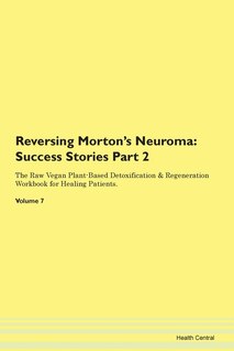 Reversing Morton's Neuroma: Success Stories Part 2 The Raw Vegan Plant-based Detoxification & Regeneration Workbook For Healing
