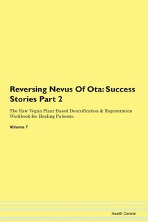 Reversing Nevus Of Ota: Success Stories Part 2 The Raw Vegan Plant-based Detoxification & Regeneration Workbook For Healing
