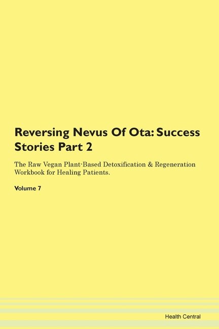 Reversing Nevus Of Ota: Success Stories Part 2 The Raw Vegan Plant-based Detoxification & Regeneration Workbook For Healing