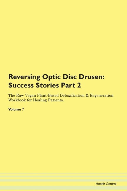 Reversing Optic Disc Drusen: Success Stories Part 2 The Raw Vegan Plant-based Detoxification & Regeneration Workbook For Healing