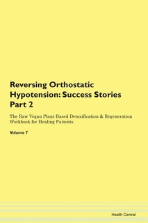 Reversing Orthostatic Hypotension: Success Stories Part 2 The Raw Vegan Plant-based Detoxification & Regeneration Workbook For Healing