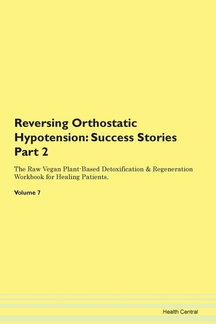 Reversing Orthostatic Hypotension: Success Stories Part 2 The Raw Vegan Plant-based Detoxification & Regeneration Workbook For Healing