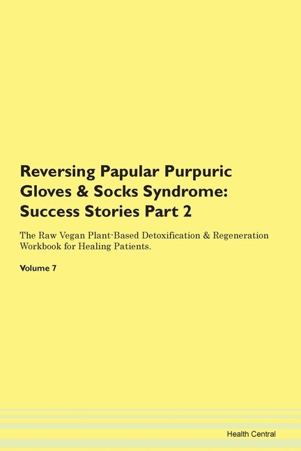 Reversing Papular Purpuric Gloves & Socks Syndrome: Success Stories Part 2 The Raw Vegan Plant-based Detoxification & Regeneration Workbook For Healing